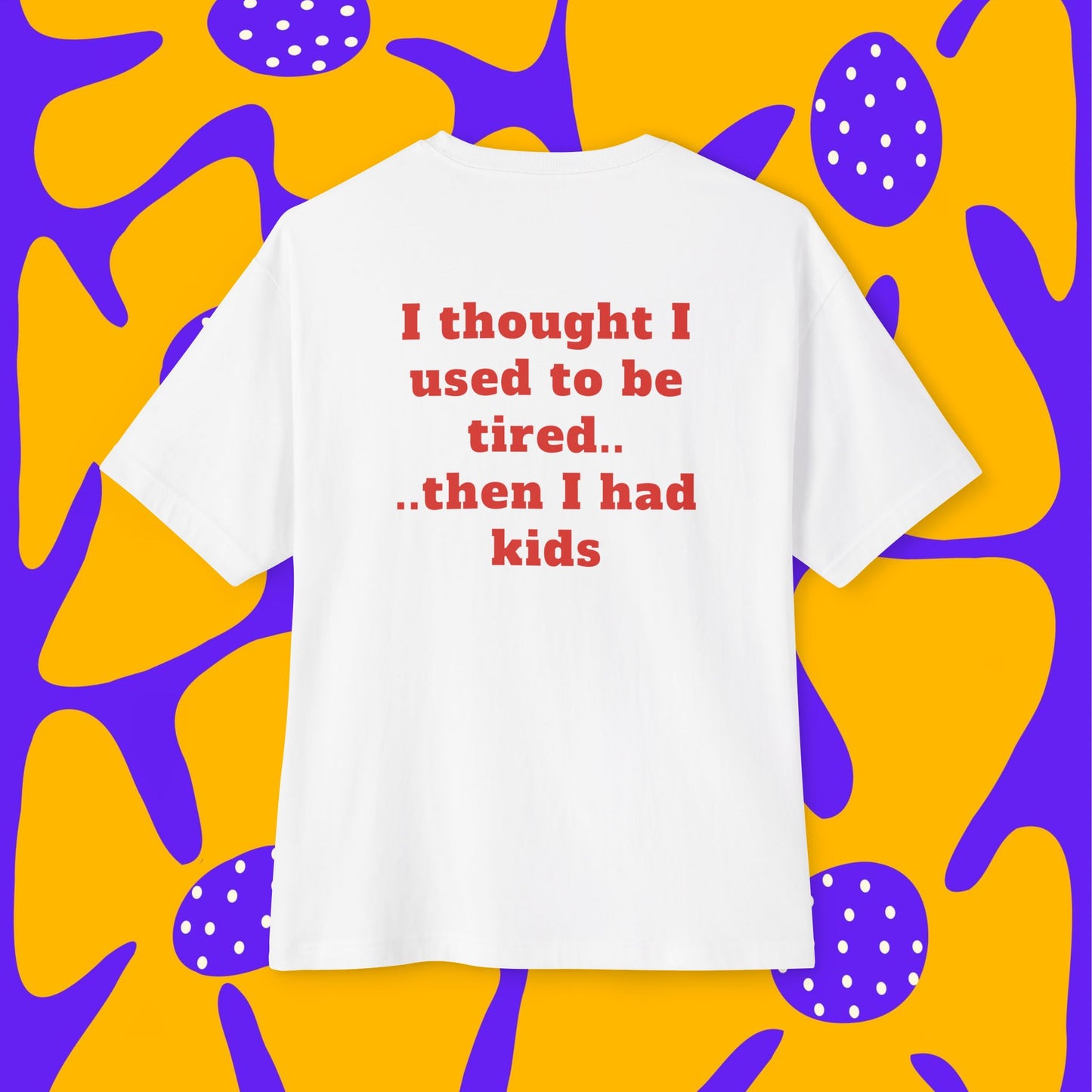 Back view of unisex oversized "I Thought I Used To Be Tired (White)" t-shirt - unique fashion tops, funny quote for Adulthood, Parents, Parenthood, Dad, Mom - Front and Back Print - Oh Mine Words.
