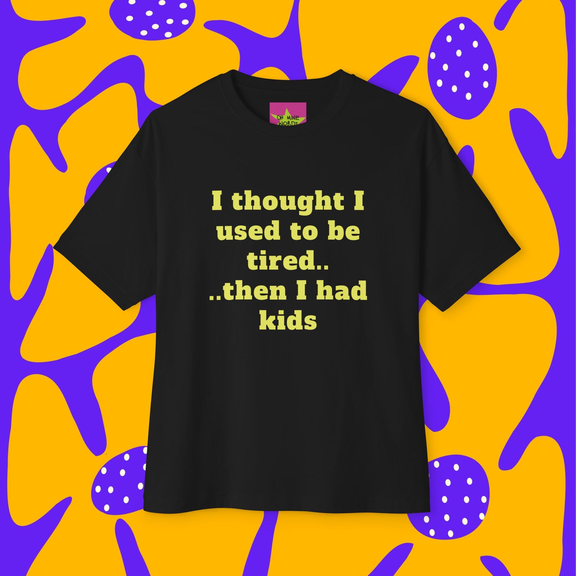 Front view of unisex oversized "I Thought I Used To Be Tired (Black)" t-shirt - unique fashion tops, funny quote for Adulthood, Parents, Parenthood, Dad, Mom - Front and Back Print - Oh Mine Words.